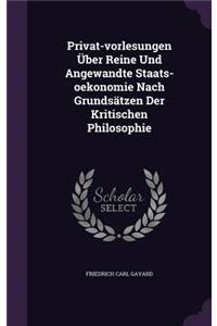 Privat-Vorlesungen Uber Reine Und Angewandte Staats-Oekonomie Nach Grundsatzen Der Kritischen Philosophie