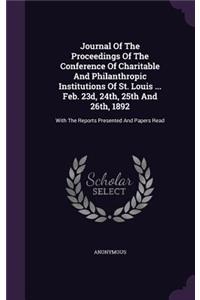 Journal of the Proceedings of the Conference of Charitable and Philanthropic Institutions of St. Louis ... Feb. 23d, 24th, 25th and 26th, 1892