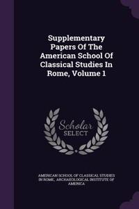Supplementary Papers of the American School of Classical Studies in Rome, Volume 1