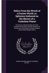 Relics From the Wreck of a Former World, or, Splinters Gathered on the Shores of a Turbulent Planet