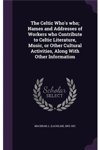 The Celtic Who's who; Names and Addresses of Workers who Contribute to Celtic Literature, Music, or Other Cultural Activities, Along With Other Information