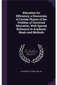 Education for Efficiency; a Discussion of Certain Phases of the Problem of Universal Education, With Special Reference to Academic Ideals and Methods