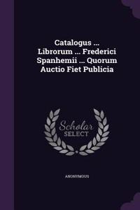 Catalogus ... Librorum ... Frederici Spanhemii ... Quorum Auctio Fiet Publicia