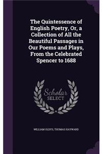 The Quintessence of English Poetry, Or, a Collection of All the Beautiful Passages in Our Poems and Plays, From the Celebrated Spencer to 1688