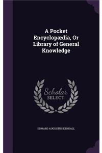 A Pocket Encyclopædia, Or Library of General Knowledge