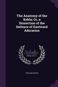 The Anatomy of the Kebla; Or, a Dissection of the Defence of Eastward Adoration