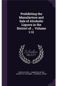 Prohibiting the Manufacture and Sale of Alcoholic Liquors in the District of ... Volume 1-11