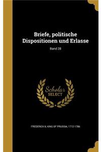 Briefe, politische Dispositionen und Erlasse; Band 28