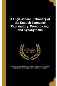 A High-school Dictionary of the English Language Explanatory, Pronouncing, and Synonymous