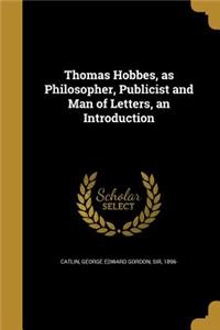 Thomas Hobbes, as Philosopher, Publicist and Man of Letters, an Introduction