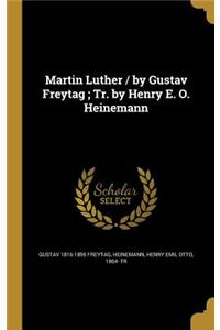 Martin Luther / by Gustav Freytag; Tr. by Henry E. O. Heinemann