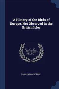 A History of the Birds of Europe, Not Observed in the British Isles
