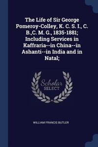 The Life of Sir George Pomeroy-Colley, K. C. S. I., C. B., C. M. G., 1835-1881; Including Services in Kaffraria--in China--in Ashanti--in India and in Natal;