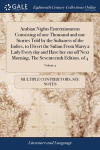 Arabian Nights Entertainments Consisting of one Thousand and one Stories Told by the Sultaness of the Indies, to Divert the Sultan From Marry a Lady Every day and Have her cut off Next Morning, The Seventeenth Edition. of 4; Volume 3