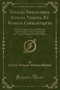 Voyages Imaginaires, Songes, Visions, Et Romans Cabalistiques, Vol. 22: OrnÃ©s de Figures; Seconde Division de la PremiÃ¨re Classe, Contenant Les Voyages Imaginaires Merveilleux (Classic Reprint)