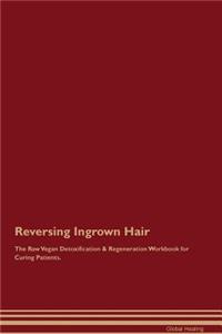Reversing Ingrown Hair the Raw Vegan Detoxification & Regeneration Workbook for Curing Patients