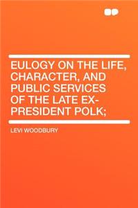 Eulogy on the Life, Character, and Public Services of the Late Ex-President Polk;