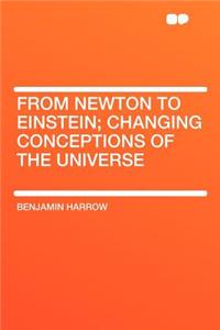 From Newton to Einstein; Changing Conceptions of the Universe