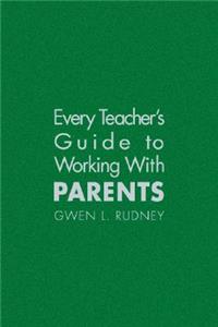 Every Teacher′s Guide to Working with Parents