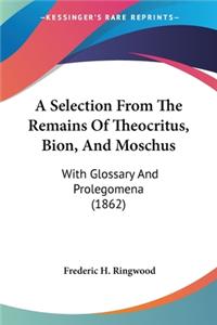 A Selection From The Remains Of Theocritus, Bion, And Moschus