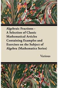 Algebraic Fractions - A Selection of Classic Mathematical Articles Containing Examples and Exercises on the Subject of Algebra (Mathematics Series)