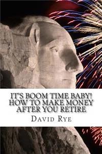 It's Boom Time Baby! How To Make Money After You Retire