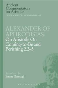 Alexander of Aphrodisias: On Aristotle on Coming to Be and Perishing 2.2-5