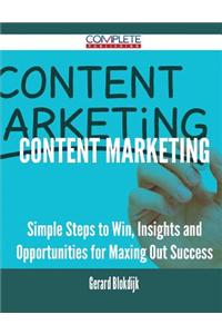 Content Marketing - Simple Steps to Win, Insights and Opportunities for Maxing Out Success
