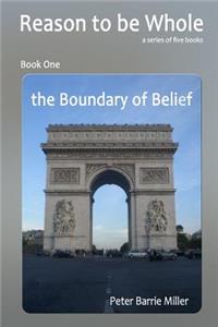Boundary of Belief: Book One of a series of five books, Reason to be Whole, a Theory of Everything, the Single Truth of Continuum.