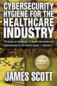 Cybersecurity Hygiene for the Healthcare Industry