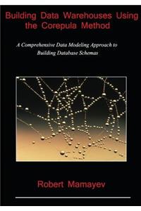 Building Data Warehouses Using the Corepula Method: A Comprehensive Data Modeling Approach to Building Database Schemas