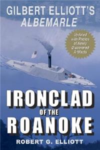 Ironclad of the Roanoke: Gilbert Elliott's Albermarle