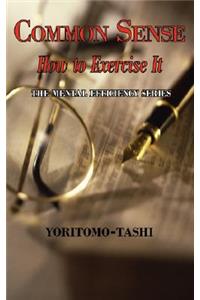 Common Sense - How to Exercise It. Simple Wisdom for Daily Use.