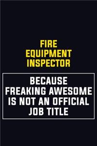 Fire equipment inspector Because Freaking Awesome Is Not An Official Job Title