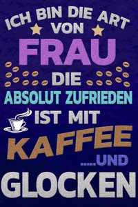 Ich bin die Art von Frau die absolut zufrieden ist mit Kaffee und GLOCKEN