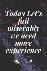 Today Let's fail miserably, we need more experience