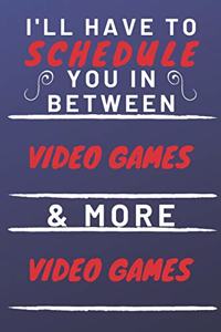 I'll Have To Schedule You In Between Video Games & More Video Games