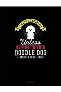 Always Be Yourself Unless You Can Be A Doodle Dog Then Be A Doodle Dog