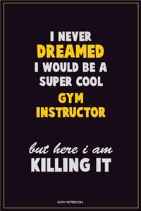 I Never Dreamed I would Be A Super Cool Gym Instructor But Here I Am Killing It