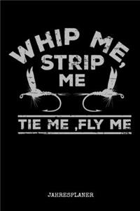 Whip Me, Strip Me Tie Me, Fly Me Jahresplaner