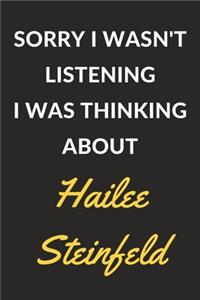 Sorry I Wasn't Listening I Was Thinking About Hailee Steinfeld