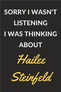 Sorry I Wasn't Listening I Was Thinking About Hailee Steinfeld