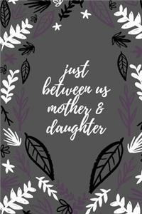 just between us mother & daughter