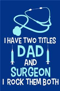 I Have Two Titles Dad And Surgeon I Rock Them Both