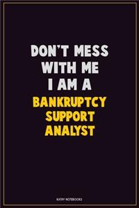 Don't Mess With Me, I Am A Bankruptcy Support Analyst