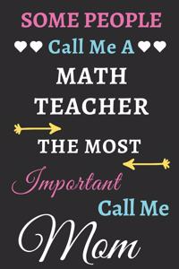 Some People Call Me A Math Teacher The Most Important Call Me Mom