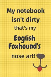 My Notebook Isn't Dirty That's My English Foxhound's Nose Art