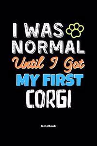 I Was Normal Until I Got My First Corgi Notebook - Corgi Dog Lover and Pet Owner