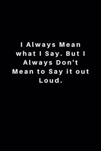 I Always Mean what I Say. But I Always Don't Mean to Say it out Loud.