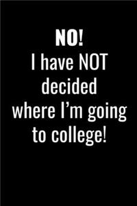 No! I Have Not Decided Where I'm Going to College!